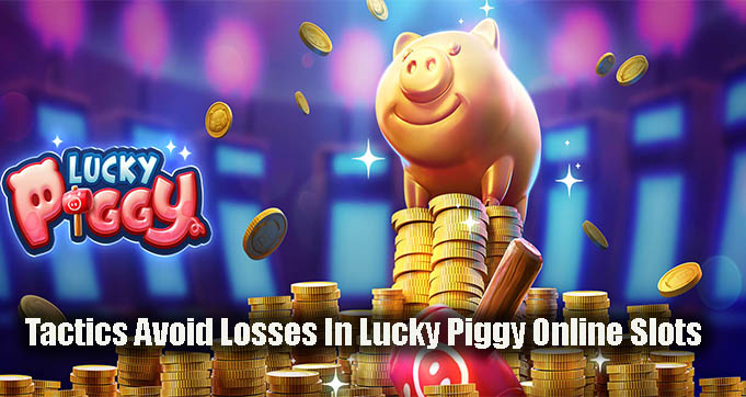 Tactics Avoid Losses In Lucky Piggy Online Slots