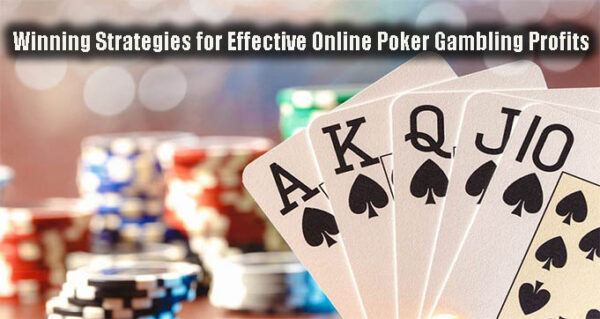 Winning Strategies for Effective Online Poker Gambling Profits